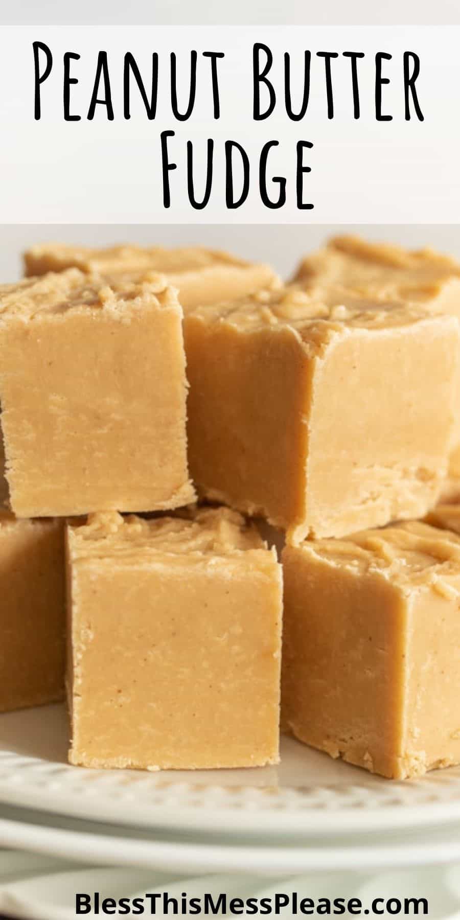 close up of peanut butter squares stacked on a plate with the words "peanut butter fudge" written at the top