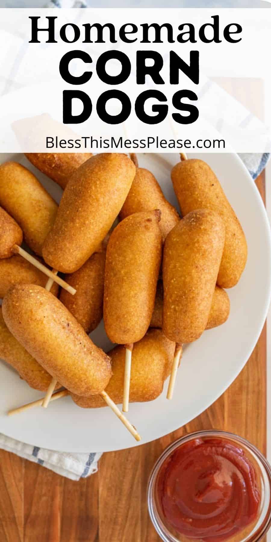 top view of a plate of corn dogs with a bowl of ketchup next to it and the words "homemade corn dogs" written at the top.