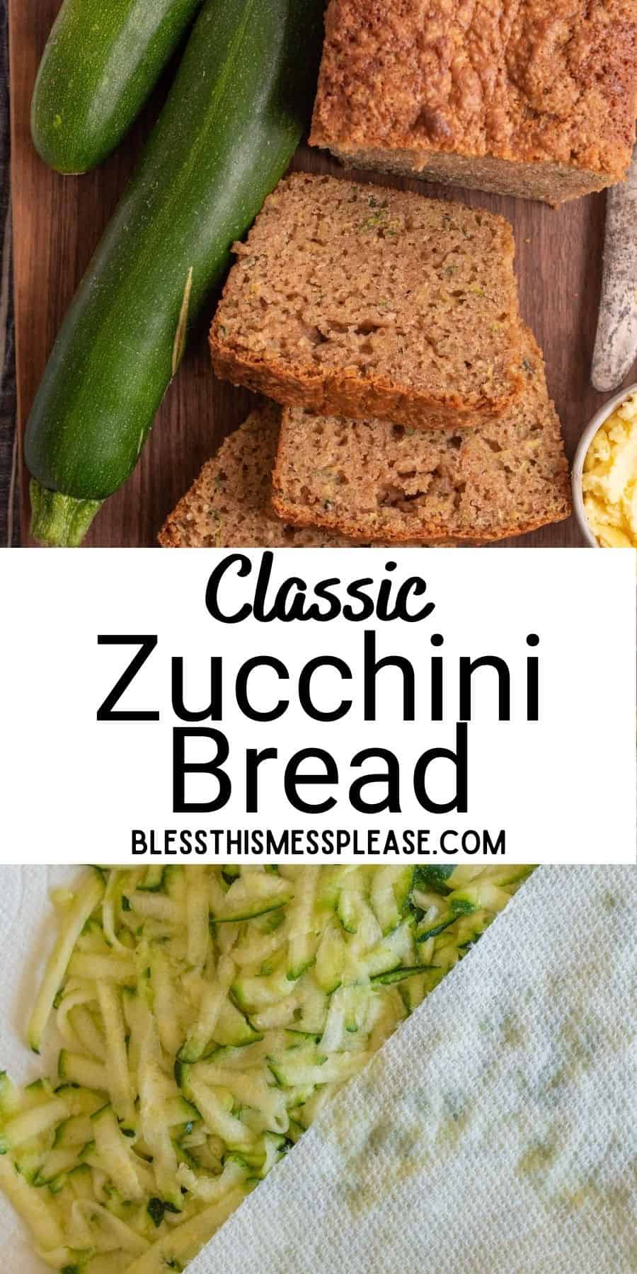 top picture is the top view of sliced zucchini bread next to zucchini, bottom picture is of shredded zucchini, with the words "classic zucchini bread" written in the middle