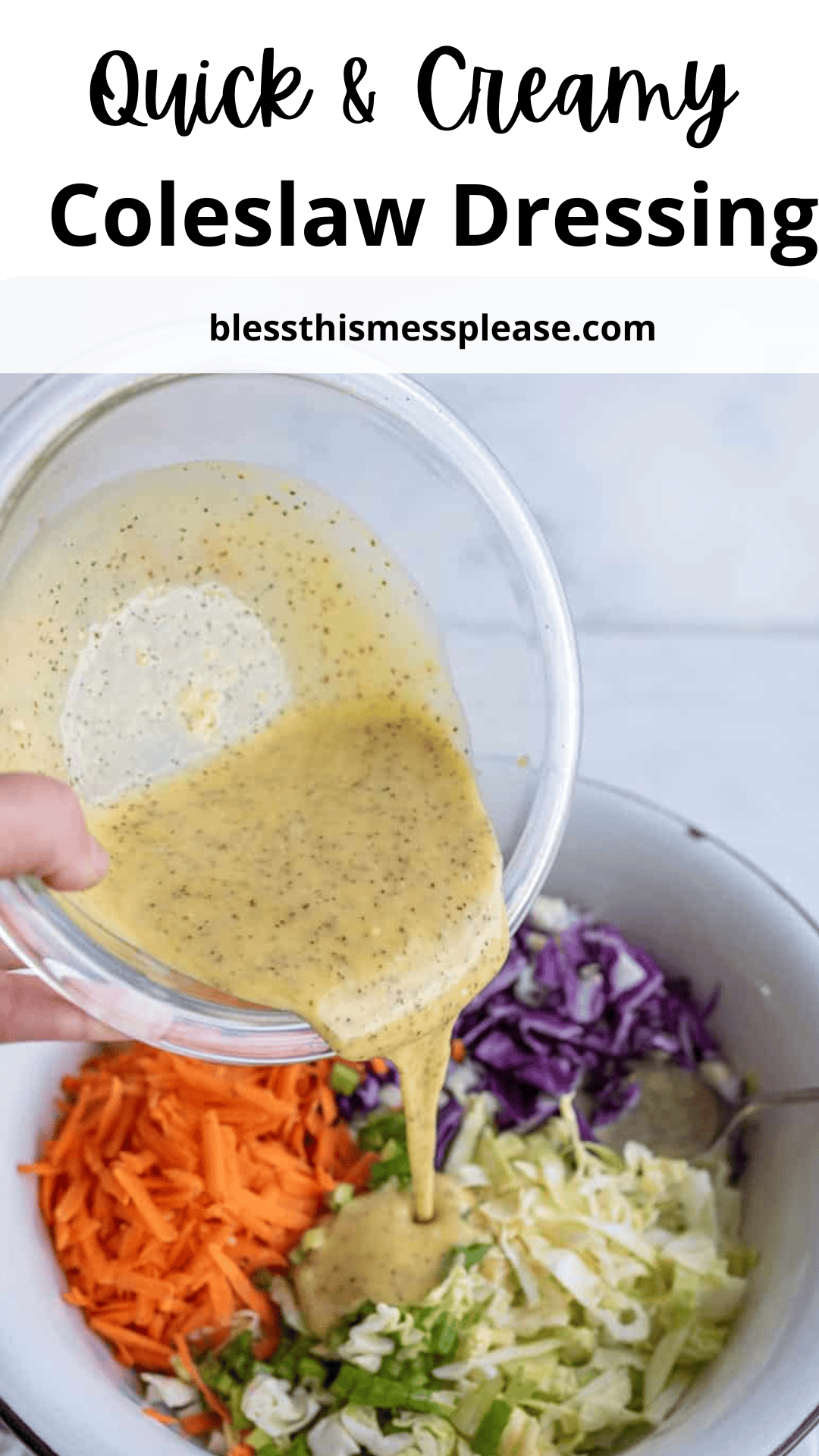 A person pours creamy coleslaw dressing recipe into a bowl filled with chopped carrots, purple cabbage, and green cabbage. Above, the text reads “Quick & Creamy Coleslaw Dressing” alongside the web address blessthismessplease.com.