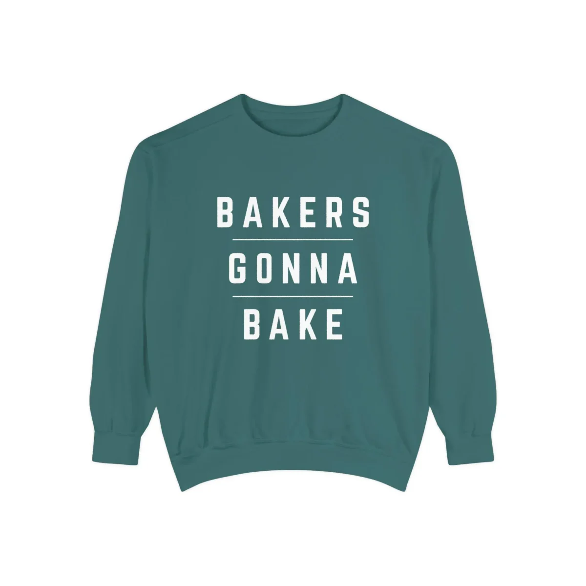 A teal sweatshirt with the phrase BAKERS GONNA BAKE printed in bold white letters on the front. The sweatshirt has long sleeves and a crew neckline.