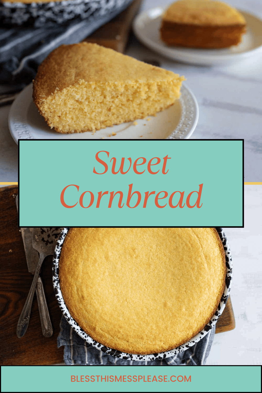 Two images of sweet cornbread: the top shows a slice on a small plate, and the bottom shows a whole cornbread in a round pan with a fork and knife nearby. The text reads Sweet Cornbread and bless this mess please.com at the bottom.