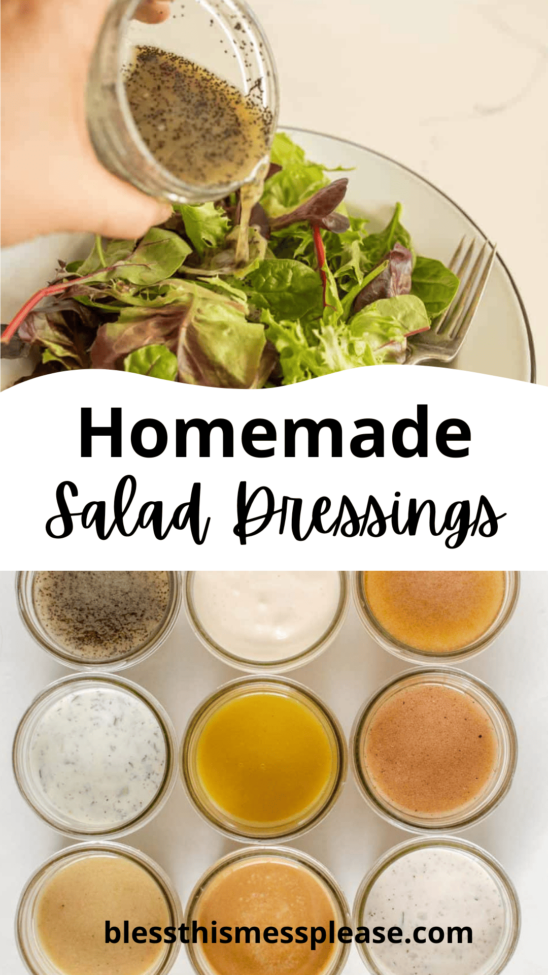 A hand pours dressing over a salad in a bowl. Below, eight jars of different homemade salad dressings are arranged in a grid. Text reads Homemade Salad Dressings & Recipes and the website blessthismessplease.com.